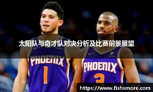 太阳队与奇才队对决分析及比赛前景展望